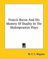 Francis Bacon And His Mastery Of Duality In The Shakespearean Plays 1162820926 Book Cover