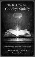 The Book That Said Goodbye Quietly: A Final Memory Sequence, Uninterrupted 1969671394 Book Cover
