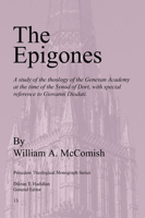 Epigones: A Study of the Theology of the Genevan Academy at the Time of the Synod of Dort, With Special Reverence to Giovanni Diodati (Princeton the) 091513862X Book Cover