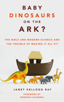 Baby Dinosaurs on the Ark?: The Bible and Modern Science and the Trouble of Making It All Fit 0802879446 Book Cover