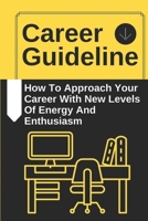 Career Guideline: How To Approach Your Career With New Levels Of Energy And Enthusiasm: Achieve Your Professional Goals B09CG5RD8L Book Cover
