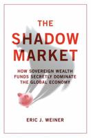 The Shadow Market: How a Group of Wealthy Nations and Powerful Investors Secretly Dominate the World 143910915X Book Cover