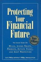 Protecting Your Financial Future: The Inside Story on Wills, Living Trusts, Probate, Estate Taxes, and Asset Protection 0964896516 Book Cover