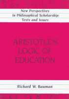 Aristotle's Logic of Education (New Perspectives in Philosophical Scholarship Texts and Issues , Vol 9) 082045138X Book Cover