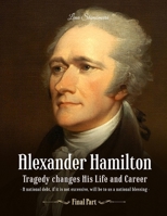 Alexander Hamilton: Tragedy changes His Life and Career (Final Part) B08M2BC4N3 Book Cover