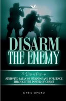 Disarm the Enemy: Stripping Satan of Weapons and Influence Through the Power of Christ (PrayerScripts: Exposing the Enemy) 1988439779 Book Cover