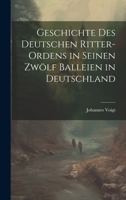 Geschichte des Deutschen Ritter-Ordens in seinen zwölf Balleien in Deutschland 1022540416 Book Cover