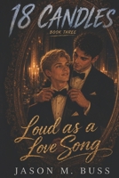 18 CANDLES: Book Three: Loud As A Love Song B0H4KV759Y Book Cover