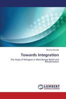 Towards Integration: The Study of Refugees in West Bengal Relief and Rehabilitation 3659392529 Book Cover