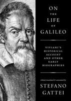 On the Life of Galileo: Viviani's Historical Account and Other Early Biographies 069117489X Book Cover