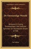 De Onwaardige Wereld: Vertoond In Vystig Zinnebeelden, Met Godlyke Spreuken En Stichtelyke Verzen (1710) 1294063715 Book Cover