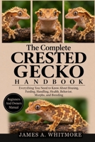 The Complete Crested Gecko Handbook: Everything You Need to Know About Housing, Feeding, Handling, Health, Behavior, Morphs, and Breeding B0HK2H22TB Book Cover
