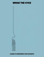 Break The Cycle: A Guide To Reframing Your Thoughts B0FNY47HNX Book Cover
