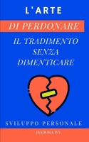 L'arte di perdonare il tradimento senza dimenticare (Italian Edition) B0DQDK195Z Book Cover
