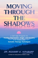 Moving Through the Shadows: A Self-Help Program for Healing Depression, Anxiety, and Anger in 8 Weeks with Somatic Therapy Techniques B0FFY6C51J Book Cover