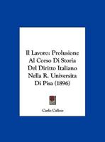 Il Lavoro: Prolusione Al Corso Di Storia Del Diritto Italiano Nella R. Universita Di Pisa (1896) 1162492619 Book Cover