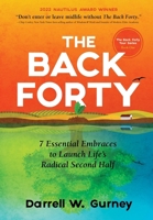 The Back Forty: 7 Essential Embraces to Launch Life's Radical Second Half 0967422914 Book Cover
