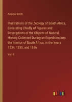 Illustrations of the Zoology of South Africa, Consisting Chiefly of Figures and Descriptions of the Objects of Natural History Collected During an ... in the Years 1834, 1835, and 1836: Vol. II 3385572711 Book Cover