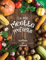Le mie ricette preferite: ricettario da scrivere; Trasforma tutti i tuoi appunti in un bellissimo libro di cucina! Il regalo ideale per gli amanti della cucina 1801125392 Book Cover