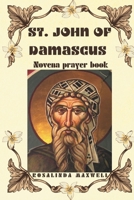 Novena to St. John of Damascus: Nine days Novena prayer and devotion, patron saint of arts defender of the Orthodox B0CNXSHTG6 Book Cover