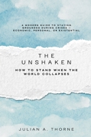 The Unshaken: How to Stand When the World Collapses (A modern guide to staying grounded during crises economic, personal, or existential) 937177598X Book Cover