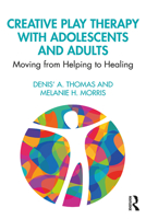 Creative Play Therapy with Adolescents and Adults: Moving from Helping to Healing 1138615293 Book Cover