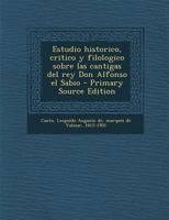 Estudio historico, critico y filologico sobre las cantigas del rey Don Alfonso el Sabio 0274676842 Book Cover