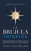 La Brújula Interior: Liderazgo Basado en Valores para la Toma de Decisiones de Alto Impacto (Serie el Camino Hacia el Bienestar, la Libertad, y el Legado) (Spanish Edition) 1971326429 Book Cover