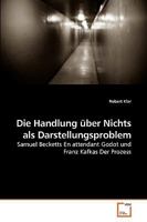 Die Handlung über Nichts als Darstellungsproblem: Samuel Becketts En attendant Godot und Franz Kafkas Der Prozess 3639256905 Book Cover