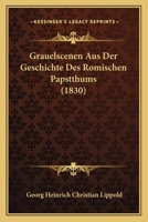 Grauelscenen Aus Der Geschichte Des Romischen Papstthums (1830) 124640365X Book Cover