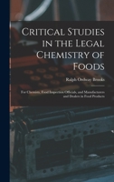 Critical Studies in the Legal Chemistry of Foods: for Chemists, Food Inspection Officials, and Manufacturers and Dealers in Food Products 1013576659 Book Cover