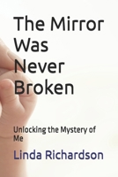 The Mirror Was Never Broken: Unlocking the Mystery of Me B0GZ77FV5W Book Cover