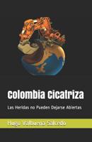 Colombia Cicatriza: Las Heridas no Pueden Dejarse Abiertas 1095926209 Book Cover
