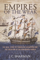 Empires of the Weak: The Real Story of European Expansion and the Creation of the New World Order 0691182795 Book Cover