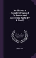 No Fiction, a Narrative Founded on Recent and Interesting Facts [By A. Reed] 1147086303 Book Cover