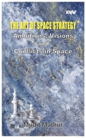 The Art of Space Strategy: Ambitions, Visions and Conflicts in Space B0H76DK68X Book Cover