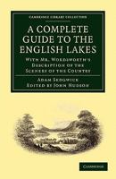 A Complete Guide to the Lakes, Comprising Minute Directions for the Tourist, With Mr. Wordsworth's Description of the Scenery of the Country, &c. and ... of the Lake District, by Prof. Sedgwick 1016163118 Book Cover