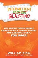 Intermittent Blasting: The Simple Truth Behind Consistently Losing Weight and Keeping It Off...For Good! 162967124X Book Cover