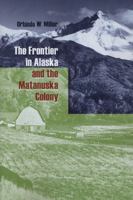 The Frontier in Alaska and the Matanuska Colony (Western Americana) 0300016387 Book Cover