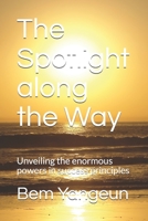 The Spotlight along the Way: Unveiling the enormous powers in success principles B0875XNRQ7 Book Cover