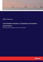 A Latin Reader Intended as a Companion to the Author's Latin Grammar: With References, Suggestions, Notes, and Vocabulary 1014267765 Book Cover