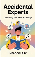 Accidental Experts: Leveraging Your Weird Knowledge B0F48FVGK5 Book Cover