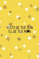 You'd Be The Sun I'll Be The Moon: All Purpose 6x9 Blank Lined Notebook Journal Way Better Than A Card Trendy Unique Gift Yelow And Golden Stars Sun 1706848099 Book Cover
