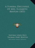 A Funeral Discourse, Of Mrs. Elizabeth Benton 1021546976 Book Cover