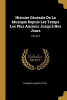 Histoire G�n�rale de la Musique Depuis Les Temps Les Plus Anciens Jusqu'� Nos Jours; Volume 2 1016989903 Book Cover