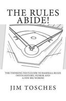 The Rules Abide: The Thinking Fan's Guide to Baseball Rules (With History, Humor and a Few Big Words) 149224175X Book Cover