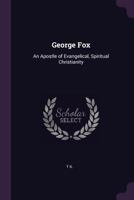 George Fox: An Apostle of Evangelical, Spiritual Christianity 1341437078 Book Cover