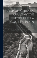 L'espion Chinois, Ou, L'envoye Secret De La Cour De Pekin: Pour Examiner L'etat Présent De L'europe, Volumes 5-6 102269491X Book Cover