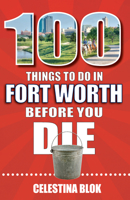 100 Things to Do in Fort Worth Before You Die 1681063859 Book Cover