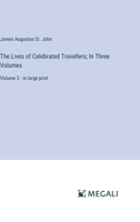 The Lives of Celebrated Travellers; In Three Volumes: Volume 3 - in large print 3387302452 Book Cover